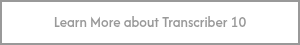 Learn More about Transcriber 10