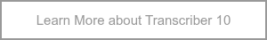 Learn More about Transcriber 10