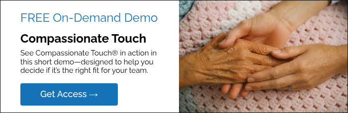 FREE On-Demand Demo Compassionate Touch See Compassionate Touch® in action in this short demo—designed to help you decide if it’s the right fit for your team.  