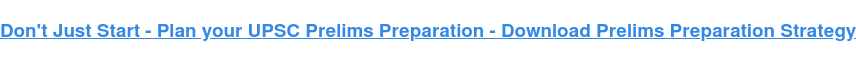 Don't Just Start - Plan your UPSC Prelims Preparation - Download Prelims Preparation Strategy