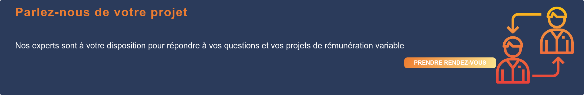 Parlez-nous de votre projet Discutez avec un de nos experts pour lui faire part de vos problématiques de rémunération variable Prendre rendez-vous