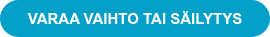 VARAA VAIHTO TAI SÄILYTYS