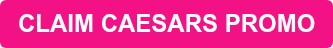 CLAIM CAESARS PROMO