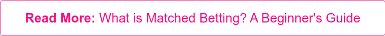 Read More: What is Matched Betting? A Beginner's Guide