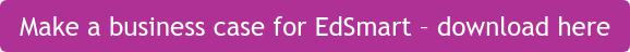 Make a business case for EdSmart – download here