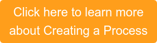 Click here to learn more about Creating a Process