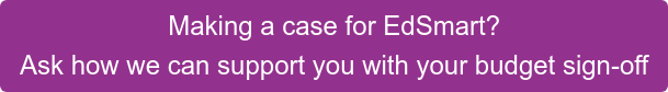 Making a case for EdSmart? Ask how we can support you with your budget sign-off
