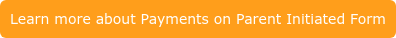 Learn more about Payments on Parent Initiated Form