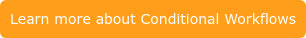 Learn more about Conditional Workflows