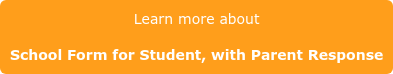 Learn more about School Form for Student, with Parent Response