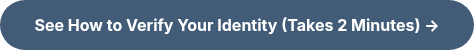 See How to Verify Your Identity (Takes 2 Minutes) →