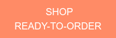  SHOP READY-TO-ORDER