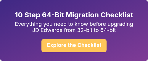 10 Step 64-Bit Migration Checklist Everything you need to know before upgrading JD Edwards from 32-bit to 64-bit