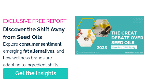 EXCLUSIVE FREE REPORT Discover the Shift Away from Seed Oils Explore consumer sentiment, emerging fat alternatives, and how wellness brands are responding to changing ingredient demands.   