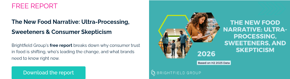 FREE REPORT &nbsp; The New Food Narrative: Ultra-Processing, Sweeteners & Consumer Skepticism​ &nbsp; Brightfield Group's free report breaks down why consumer trust in food is shifting, who's leading the change, and what brands need to know right now. &nbsp;