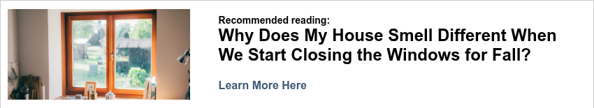 Why Does My House Smell Different When We Start Closing the Windows for Fall?