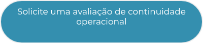 <p>Solicite uma avaliação de continuidade operacional</p>
<p>&nbsp;</p>