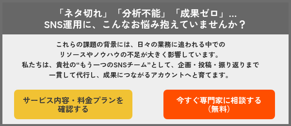 これらの課題の背景には、日々の業務に追われる中での リソースやノウハウの不足が大きく影響しています。 私たちは、貴社の“もう一つのSNSチーム”として、企画・投稿・振り返りまで 一貫して代行し、成果につながるアカウントへと育てます。
