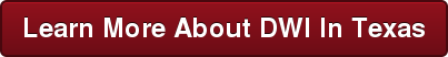 Learn More About DWI In Texas
