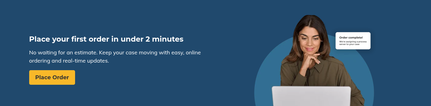 Place your first order in under 2 minutes   No waiting for an estimate. Keep your case moving with easy, online ordering and real-time updates.  