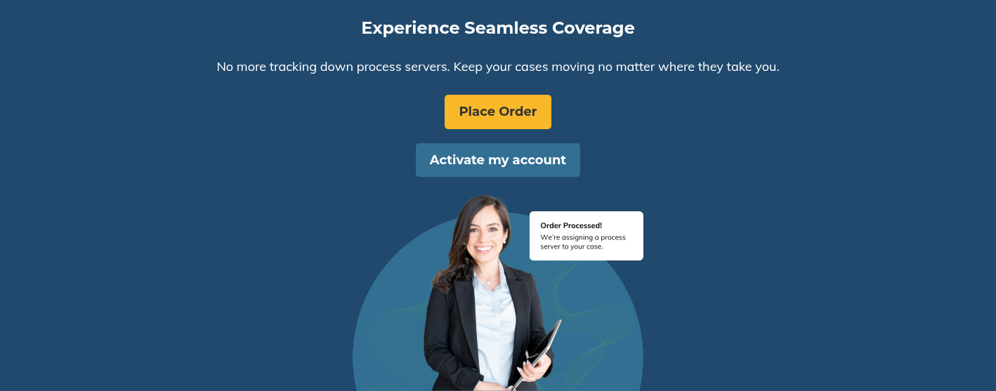 Experience Seamless Coverage &nbsp; No more tracking down process servers. Keep your cases moving no matter where they take you. &nbsp;
