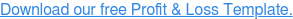 Download our free Profit & Loss Template.