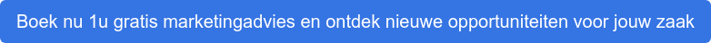 Boek nu 1u gratis marketingadvies en ontdek nieuwe opportuniteiten voor jouw zaak