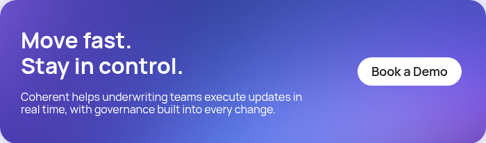 Move fast. Stay in control. &nbsp; Coherent helps underwriting teams execute updates in real time, with governance built into every change.