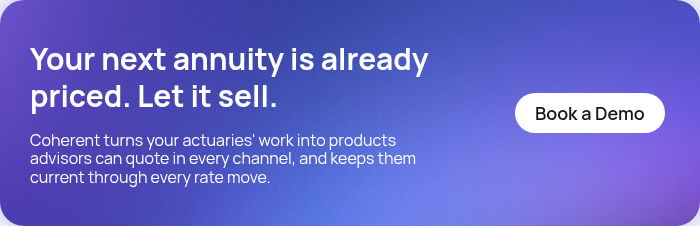 Your next annuity is already priced. Let it sell. &nbsp; Coherent turns your actuaries' work into products advisors can quote in every channel, and keeps them current through every rate move.