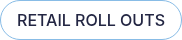 RETAIL ROLL OUTS