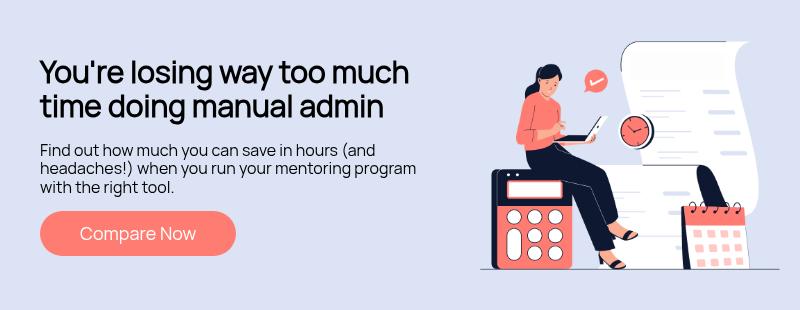 You're losing way too much time doing manual admin   Find out how much you can save in hours (and headaches!) when you run your mentoring program with the right tool.