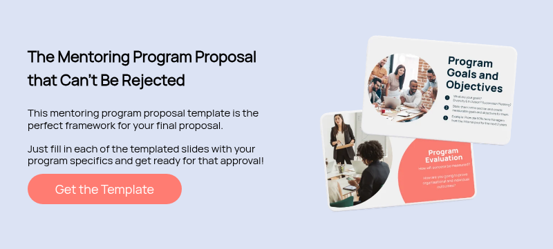 The Mentoring Program Proposal that Can't Be Rejected   This mentoring program proposal template is the perfect framework for your final proposal.   Just fill in each of the templated slides with your program specifics and get ready for that approval!
