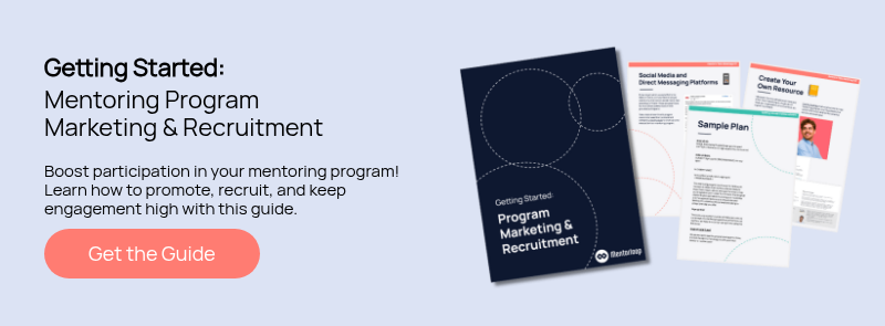 Getting Started:  Mentoring Program Marketing & Recruitment   Boost participation in your mentoring program! Learn how to promote, recruit, and keep engagement high with this guide.