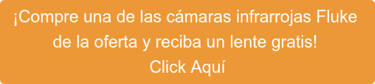 ¡Compre una de las cámaras infrarrojas Fluke de la oferta y reciba un lente gratis! Click Aquí
