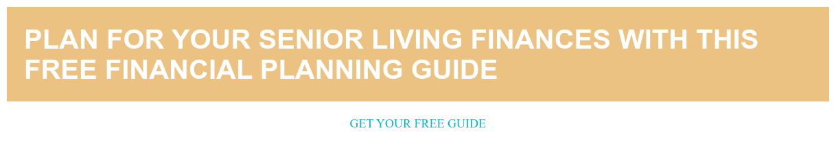 Plan for your senior living finances with this free financial planning guide Get your free guide