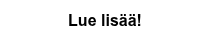 <p style="font-weight: bold;">Lue lisää!</p>