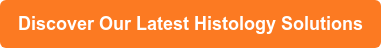 Discover Our Latest Histology Solutions