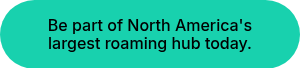 Be part of North America's largest roaming hub today.