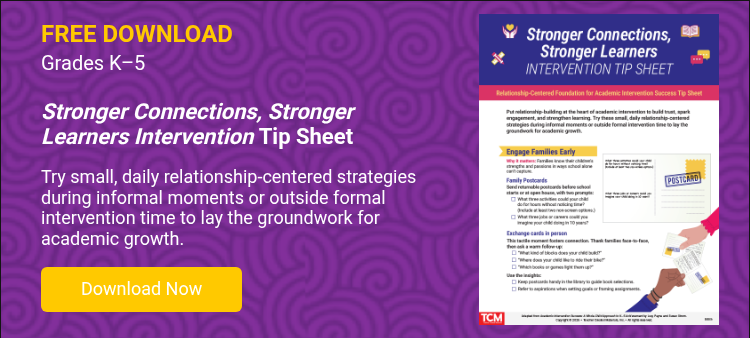 FREE DOWNLOAD Grades K–5   Stronger Connections, Stronger Learners Intervention Tip Sheet   Try small, daily relationship-centered strategies during informal moments or outside formal intervention time to lay the groundwork for academic growth.  