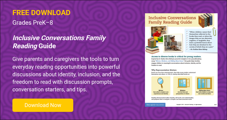 FREE DOWNLOAD Grades PreK–8   Inclusive Conversations Family Reading Guide   Give parents and caregivers the tools to turn everyday reading opportunities into powerful discussions about identity, inclusion, and the freedom to read with discussion prompts, conversation starters, and tips.  