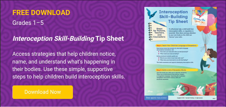 FREE DOWNLOAD Grades 1–5 &nbsp; Interoception Skill-Building Tip Sheet &nbsp; Access strategies that help children notice, name, and understand what’s happening in their bodies. Use these simple, supportive steps to help children build interoception skills. &nbsp;