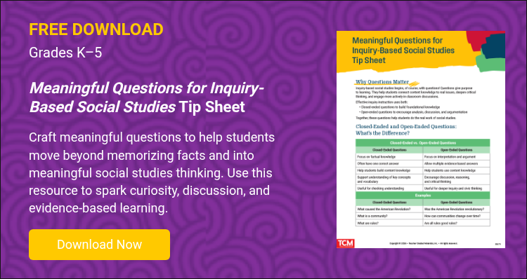 FREE DOWNLOAD Grades K–5 &nbsp; Meaningful Questions for Inquiry-Based Social Studies&nbsp;Tip Sheet &nbsp; Craft meaningful questions to help students move beyond memorizing facts and into meaningful social studies thinking. Use this resource to spark curiosity, discussion, and evidence-based learning. &nbsp;