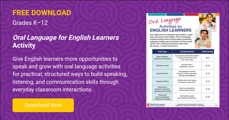 FREE DOWNLOAD Grades K–12 &nbsp; Oral Language for English Learners Activity &nbsp; Give English learners more opportunities to speak and grow with oral language activities for practical, structured ways to build speaking, listening, and communication skills through everyday classroom interactions. &nbsp;