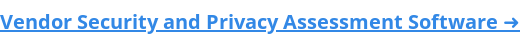 Vendor Security and Privacy Assessment Software ➜