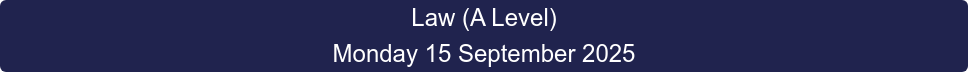 Law (A Level) Monday 15 September 2025