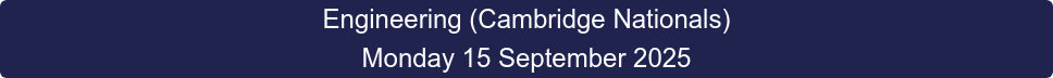 Engineering (Cambridge Nationals) Monday 15 September 2025