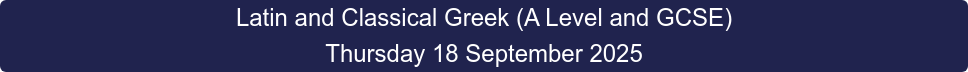Latin and Classical Greek (A Level and GCSE) Thursday 18 September 2025