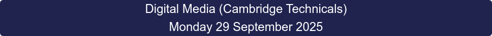 Digital Media (Cambridge Technicals) Monday 29 September 2025