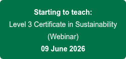Starting to teach: Level 3 Certificate in Sustainability (Webinar) 09 June 2026