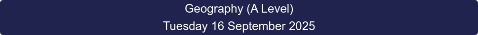 Geography (A Level) Tuesday 16 September 2025